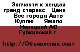 Запчасти к хендай гранд старекс › Цена ­ 0 - Все города Авто » Куплю   . Ямало-Ненецкий АО,Губкинский г.